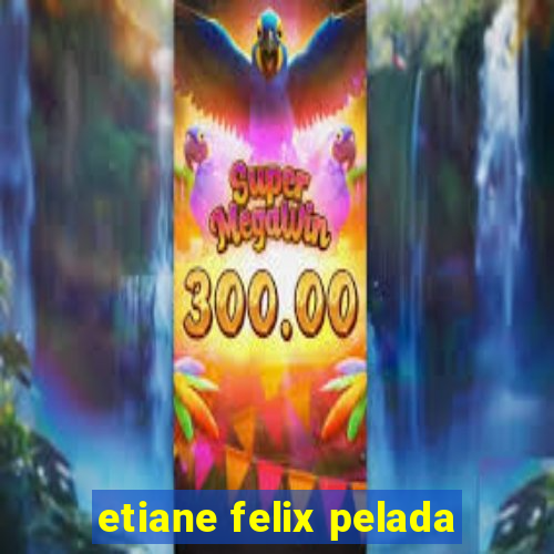 etiane felix pelada